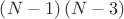 $\left( {N - 1} \right)\left( {N - 3} \right)$