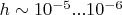 $h\sim10^{-5}...10^{-6}$