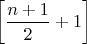 $\left[\dfrac{n+1}{2}+1\right]$