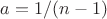 $a=1/(n-1)$