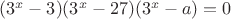 $(3^x-3)(3^x-27)(3^x-a)=0$