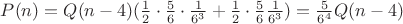 $P(n) = Q(n-4)( \frac{1}{2}\cdot \frac{5}{6} \cdot \frac{1}{6^3} + \frac{1}{2}\cdot \frac{5}{6}\frac{1}{6^3}) = \frac{5}{6^4}Q(n-4)$
