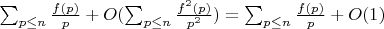 $\sum_{p \leq n} \frac {f(p)}{p}+O(\sum_{p \leq n}\frac {f^2(p)}{p^2})=\sum_{p \leq n} \frac {f(p)}{p}+O(1)$
