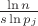 $\frac{\ln n}{s\ln p_j}$ $\frac{\ln n}{s\ln p_j}$