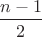 $\dfrac{n-1}{2}$