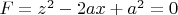 $F = z^2-2ax+a^2=0$