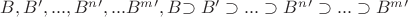 $B, B', ..., B ^n',...B^m', B $\supset B' \supset ...\supset B^n'\supset ...\supset B^m'$