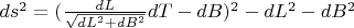 $ds^2=(\frac{dL}{\sqrt{dL^2+dB^2}}dT-dB)^2-dL^2-dB^2$