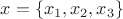 $x=\{x_1,x_2,x_3\}$