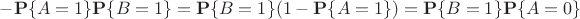 $-\mathbf P\{A=1\}\mathbf P\{B=1\}=
\mathbf P\{B=1\}(1-\mathbf P\{A=1\})=\mathbf P\{B=1\}\mathbf P\{A=0\}$