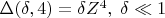 $\Delta(\delta,4)= \delta Z^{4}, \; \delta \ll 1$