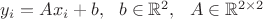 $y_i = A x_i + b, ~~ b \in {\mathbb R}^2, ~~ A \in {\mathbb R}^{2 \times 2}$