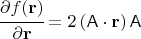 $$\cfrac{ \partial f (\mathbf{r})}{\partial \mathbf{r}} = 2\left (\mathsf{A}\cdot \mathbf{r}  \right ) \mathsf{A}  $$