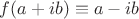 $f(a + ib) \equiv a - ib$