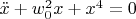 $\ddot{x}+w_{0}^{2}x+x^{4}=0$