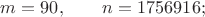 $m=90,\qquad n=1756916;$