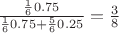 $\frac {\frac 1 6 0.75}{\frac 1 6 0.75 + \frac 5 6 0.25}=\frac 3 8$