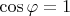 $ \cos\varphi=1$