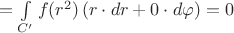 $\[ = \int\limits_{C'} {f({r^2})\left( {r \cdot dr + 0 \cdot d\varphi } \right)}  = 0\]$