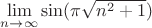 $\lim\limits_{n\to\infty}\sin(\pi\sqrt{n^2+1})$