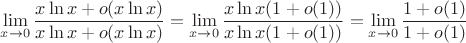 $\lim\limits_{x\to 0}\dfrac{x\ln x+o(x\ln x)}{x\ln x +o(x\ln x)}=\lim\limits_{x\to 0}\dfrac{x\ln x(1+o(1))}{x\ln x(1 +o(1))}=\lim\limits_{x\to 0}\dfrac{1+o(1)}{1+o(1)}$