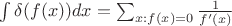 $\int \delta(f(x))dx = \sum_{x: f(x)=0} \frac{1}{f'(x)}$