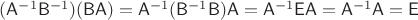 $(\mathsf A^{-1}\mathsf B^{-1})(\mathsf B\mathsf A)=\mathsf A^{-1}(\mathsf B^{-1}\mathsf B)\mathsf A=\mathsf A^{-1}\mathsf E\mathsf A=\mathsf A^{-1}\mathsf A=\mathsf E$