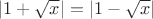 $|1+\sqrt x|=|1-\sqrt x|$