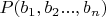 $P(b_1, b_2..., b_n)$