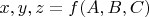 $x,y,z = f(A,B,C)$