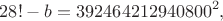 $$28! - b = 392464212940800^2,$$ $$28! - b = 392464212940800^2,$$