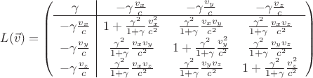$L(\vec{v})=\left( \begin{array}{c|ссc} \gamma & -\gamma\frac{v_x}{c} & -\gamma\frac{v_y}{c} & -\gamma\frac{v_z}{c} \\
\hline
-\gamma\frac{v_x}{c} & 1+\frac{\gamma^2}{1+\gamma}\frac{v_x^2}{c^2} & \frac{\gamma^2}{1+\gamma}\frac{v_xv_y}{c^2} & \frac{\gamma^2}{1+\gamma}\frac{v_xv_z}{c^2} \\ -\gamma\frac{v_y}{c}& \frac{\gamma^2}{1+\gamma}\frac{v_xv_y}{c^2}& 1+\frac{\gamma^2}{1+\gamma}\frac{v_y^2}{c^2} & \frac{\gamma^2}{1+\gamma}\frac{v_yv_z}{c^2}\\ -\gamma\frac{v_z}{c} & \frac{\gamma^2}{1+\gamma}\frac{v_xv_z}{c^2} & \frac{\gamma^2}{1+\gamma}\frac{v_yv_z}{c^2}& 1+\frac{\gamma^2}{1+\gamma}\frac{v_z^2}{c^2} \end{array} \right)$