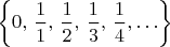 $\left\{ 0,\,\dfrac{1}{1},\,\dfrac{1}{2},\,\dfrac{1}{3},\,\dfrac{1}{4},\ldots\right\}$