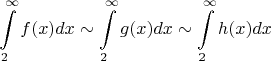 $$\int\limits_2^{\infty} f(x)  dx \sim \int\limits_2^{\infty} g(x)  dx \sim \int\limits_2^{\infty} h(x)  dx$$