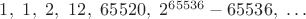 $1,\ 1,\ 2,\ 12,\ 65520,\ 2^{65536}-65536,\ \ldots$