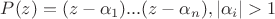 $P(z)=(z-\alpha_1)...(z-\alpha_n), \left\lvert \alpha_i\right\rvert>1$