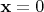 $\mathbf x=0$