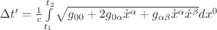 $\[\Delta t' = \frac{1}{c}\int\limits_{{t_1}}^{{t_2}} {\sqrt {{g_{00}} + 2{g_{0\alpha }}{{\dot x}^\alpha } + {g_{\alpha \beta }}{{\dot x}^\alpha }{{\dot x}^\beta }} d{x^0}} \]$