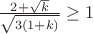 $\frac{2+\sqrt{k}}{\sqrt{3(1+k)}} \ge 1$