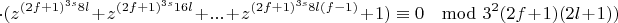 $$\cdot (z^{(2f+1)^{3s}8l}+z^{(2f+1)^{3s}16l}+...+z^{(2f+1)^{3s}8l(f-1)}+1)\equiv 0\mod 3^2(2f+1)(2l+1))$$