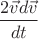 $$ \frac{2 \vec{v}d\vec{v}}{dt}$$