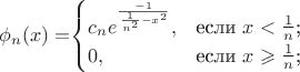 \phi_{n}(x)=$$\begin{cases}
c_ne^{\frac{-1}{\frac{1}{n^2} - x^2}},&\text{если $x<\frac{1}{n}$;}\\
0,&\text{если $x\geqslant \frac{1}{n}$;}\\
\end{cases}$$