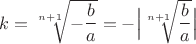 $k = \sqrt[n+1]{-\dfrac b a} = -\Big|\sqrt[n+1]{\dfrac b a}\Big|$