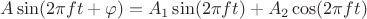 $A\sin(2\pi ft+\varphi)=A_1\sin(2\pi ft)+A_2\cos(2\pi f t)$