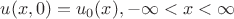 $u(x,0)=u_0(x), -\infty<x<\infty$