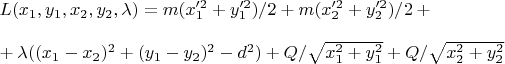 $\\L(x_1,y_1,x_2,y_2,\lambda)=m(x_1'^2+y_1'^2)/2+m(x_2'^2+y_2'^2)/2 +\\ \\
+\lambda((x_1-x_2)^2+(y_1-y_2)^2-d^2) + Q/\sqrt {x_1^2+y_1^2}+ Q/\sqrt {x_2^2+y_2^2}$