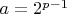 $a=2^{p-1}$