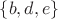$\lbrace b, d, e\rbrace$