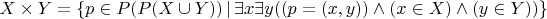 $X \times Y = \{ p \in P(P(X \cup Y)) \, | \, \exists x \exists y ((p = (x, y)) \wedge (x \in X) \wedge (y \in Y)) \}$