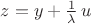 $z=y+\frac{1}{\lambda}\,u$